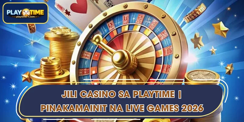 Jili Casino sa PLAYTIME | Pinakamainit na Live Games 2026